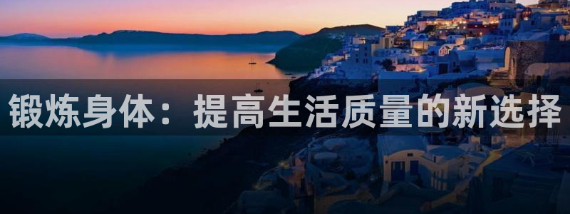 急速体育nba直播在线观看：锻炼身体：提高生活质量的新选择